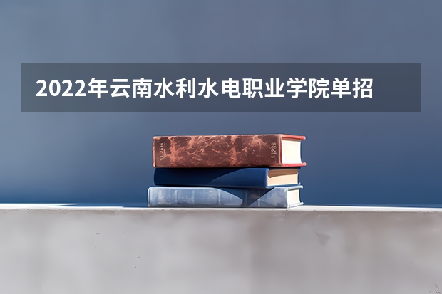 2022年云南水利水电职业学院单招专业有哪些？