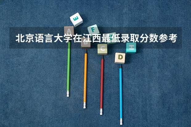 北京语言大学在江西最低录取分数参考