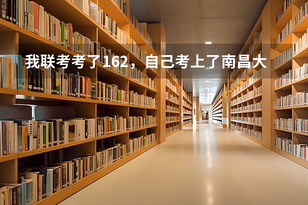 我联考考了162，自己考上了南昌大学第九，西华师范大学并列第十六，能去哪（请教高三学习方法（文科））