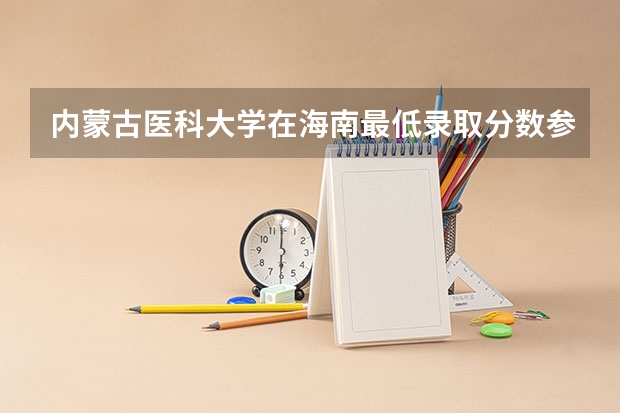 内蒙古医科大学在海南最低录取分数参考
