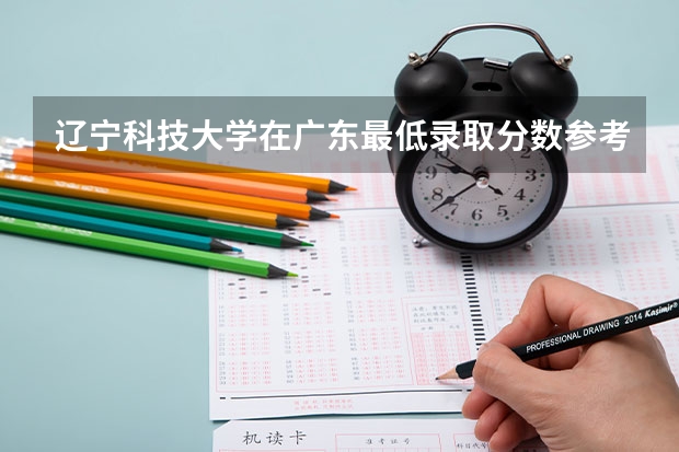 辽宁科技大学在广东最低录取分数参考