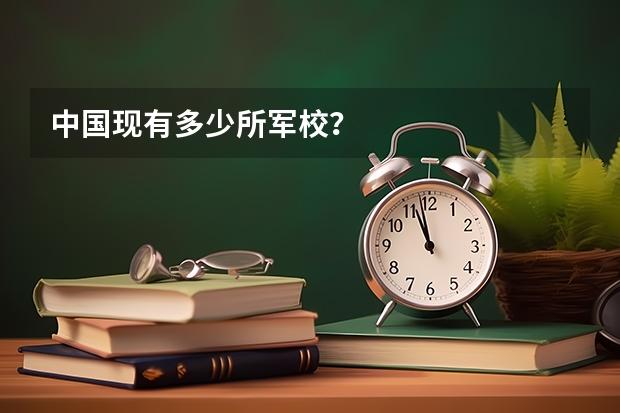 中国现有多少所军校?