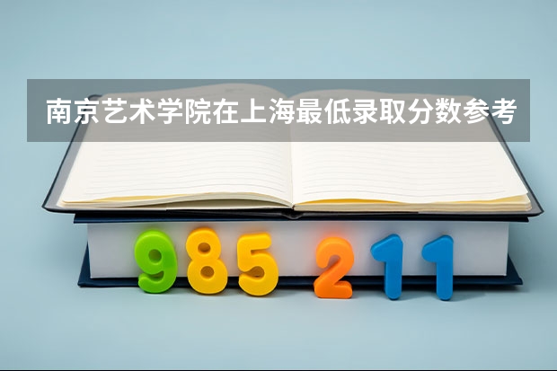 南京艺术学院在上海最低录取分数参考