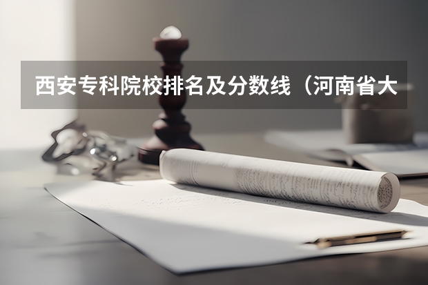 西安专科院校排名及分数线（河南省大专院校排名及分数线）