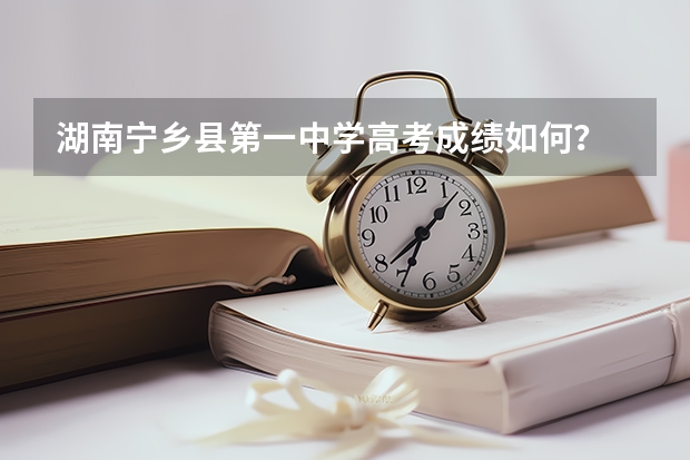 湖南宁乡县第一中学高考成绩如何？