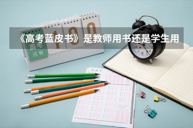 《高考蓝皮书》是教师用书还是学生用书？ 2023广东高考物理难度 高考蓝皮书是给谁用的