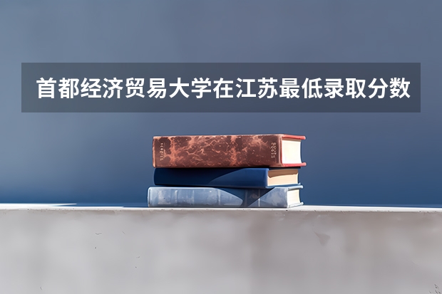 首都经济贸易大学在江苏最低录取分数参考