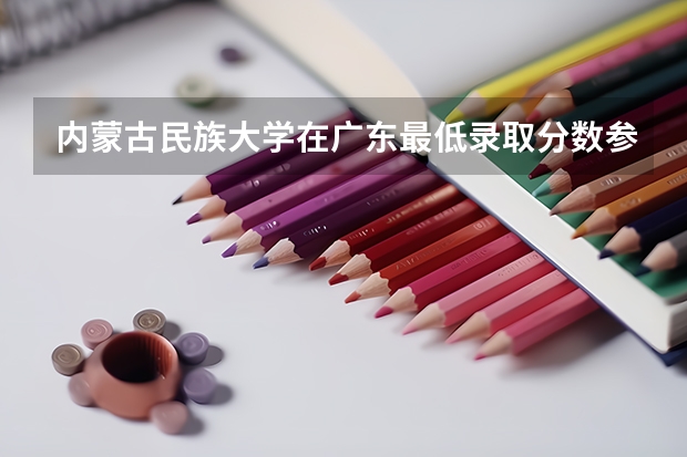 内蒙古民族大学在广东最低录取分数参考