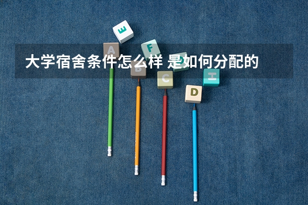 大学宿舍条件怎么样 是如何分配的