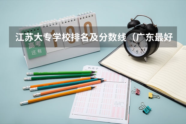 江苏大专学校排名及分数线（广东最好大专排名）