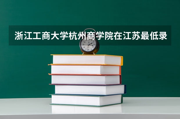 浙江工商大学杭州商学院在江苏最低录取分数参考
