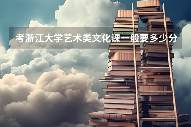 考浙江大学艺术类文化课一般要多少分