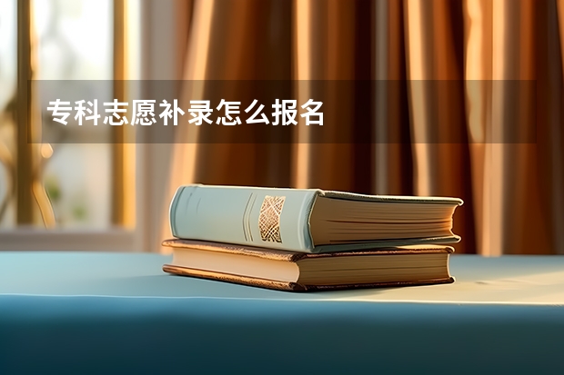 专科志愿补录怎么报名