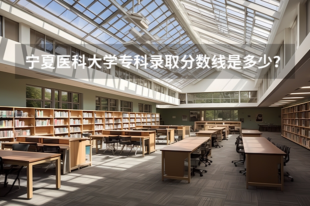 宁夏医科大学专科录取分数线是多少？