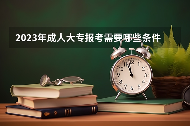 2023年成人大专报考需要哪些条件