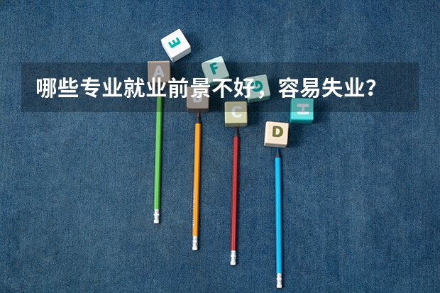 哪些专业就业前景不好，容易失业？