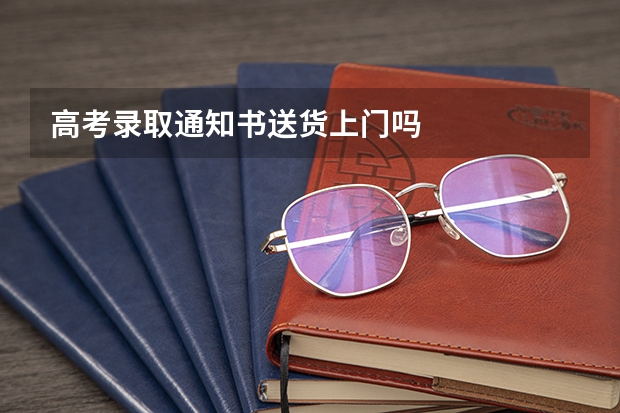 高考录取通知书送货上门吗