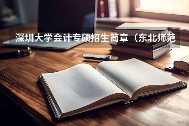 深圳大学会计专硕招生简章（东北师范大学硕士研究生招生章程）