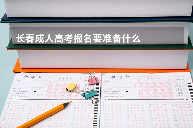 长春成人高考报名要准备什么