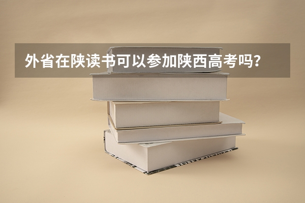 外省在陕读书可以参加陕西高考吗？