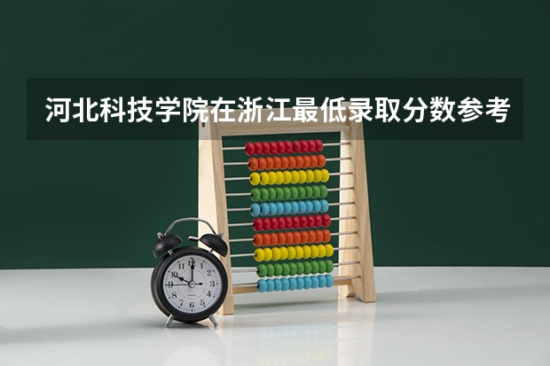 河北科技学院在浙江最低录取分数参考