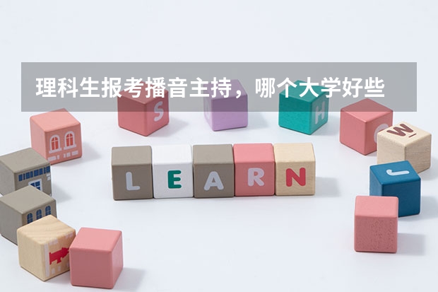 理科生报考播音主持，哪个大学好些