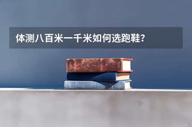 体测八百米一千米如何选跑鞋？