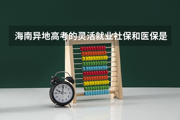 海南异地高考的灵活就业社保和医保是什么