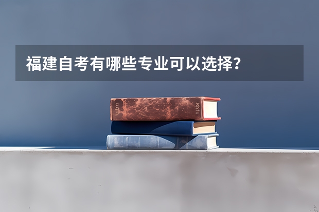 福建自考有哪些专业可以选择？