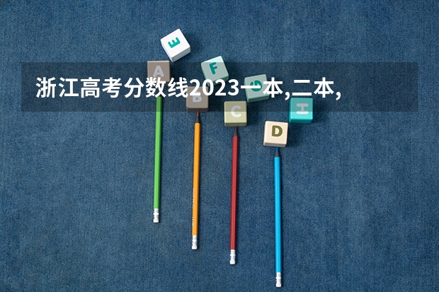 浙江高考分数线2023一本,二本,专科分数线（浙江省专科分数线）