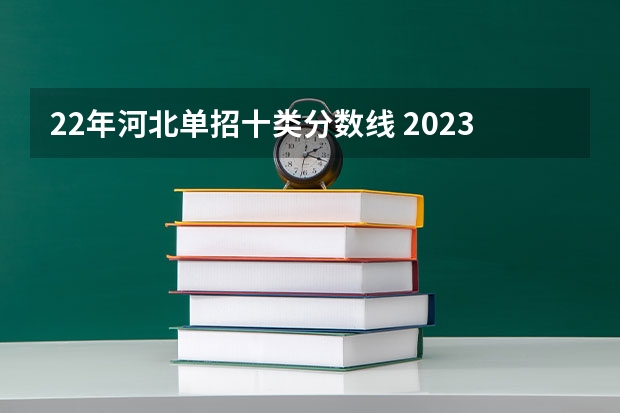 22年河北单招十类分数线 2023年四川单招公办学校分数线表 河北工业职业技术大学单招分数线