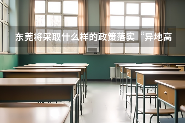 东莞将采取什么样的政策落实“异地高考”