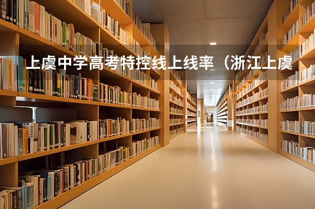 上虞中学高考特控线上线率（浙江上虞中学高考一本率）