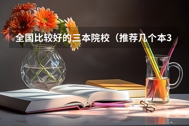 全国比较好的三本院校（推荐几个本3好学校）