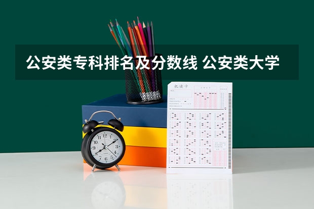 公安类专科排名及分数线 公安类大学排名及录取分数线
