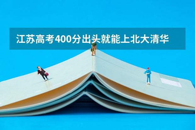 江苏高考400分出头就能上北大清华，为什么比