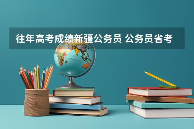 往年高考成绩新疆公务员 公务员省考一般在几月