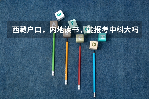西藏户口，内地读书，能报考中科大吗