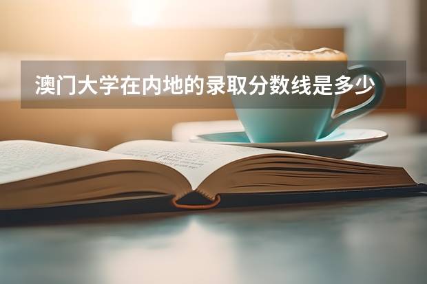 澳门大学在内地的录取分数线是多少