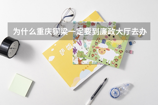 为什么重庆铜梁一定要到廉政大厅去办理结婚证 而且户口与身份证号码不匹配还不办理