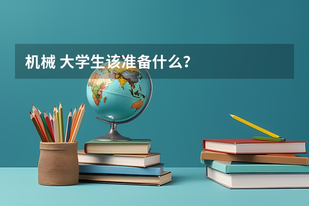 机械 大学生该准备什么?