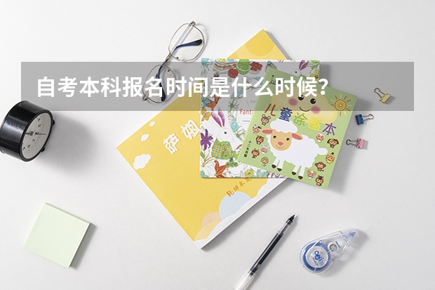 自考本科报名时间是什么时候？