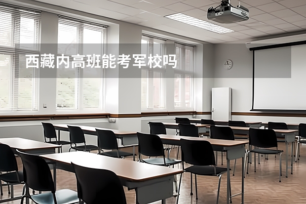 西藏内高班能考军校吗