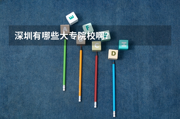 深圳有哪些大专院校啊?