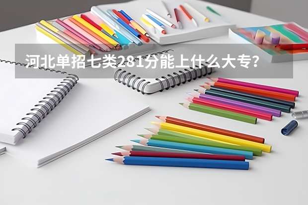 河北单招七类281分能上什么大专？