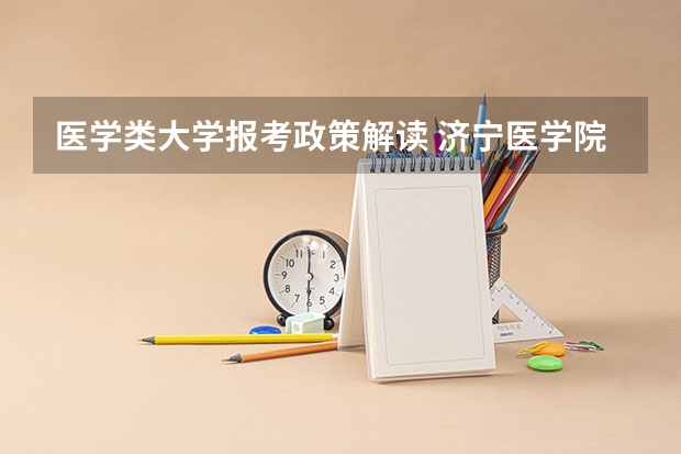 医学类大学报考政策解读 济宁医学院报考政策解读