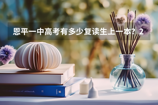 恩平一中高考有多少复读生上一本？2B的学生复读上一本的可能性多大？