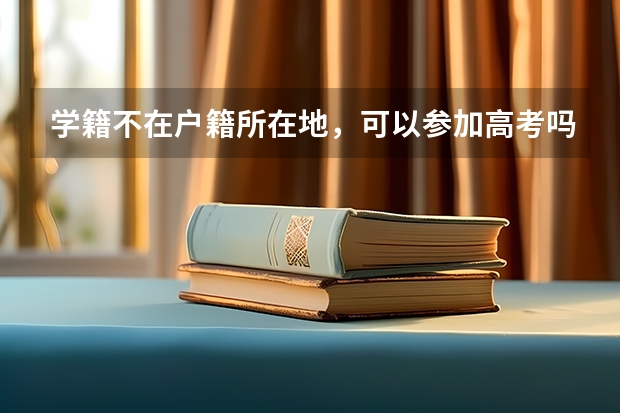 学籍不在户籍所在地，可以参加高考吗？