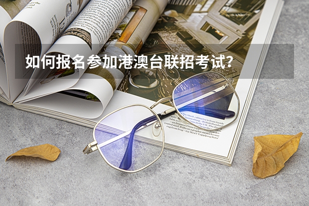 如何报名参加港澳台联招考试？