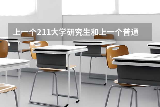 上一个211大学研究生和上一个普通一本大学的研究生有什么区别？